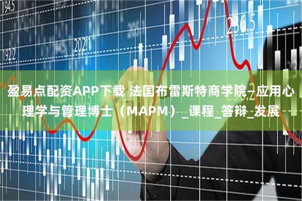 盈易点配资APP下载 法国布雷斯特商学院—应用心理学与管理博士（MAPM）_课程_答辩_发展