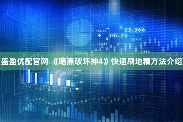 盛盈优配官网 《暗黑破坏神4》快速刷地精方法介绍